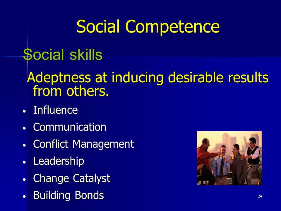 24 Social Competence Social skills Adeptness at inducing desirable results from others.