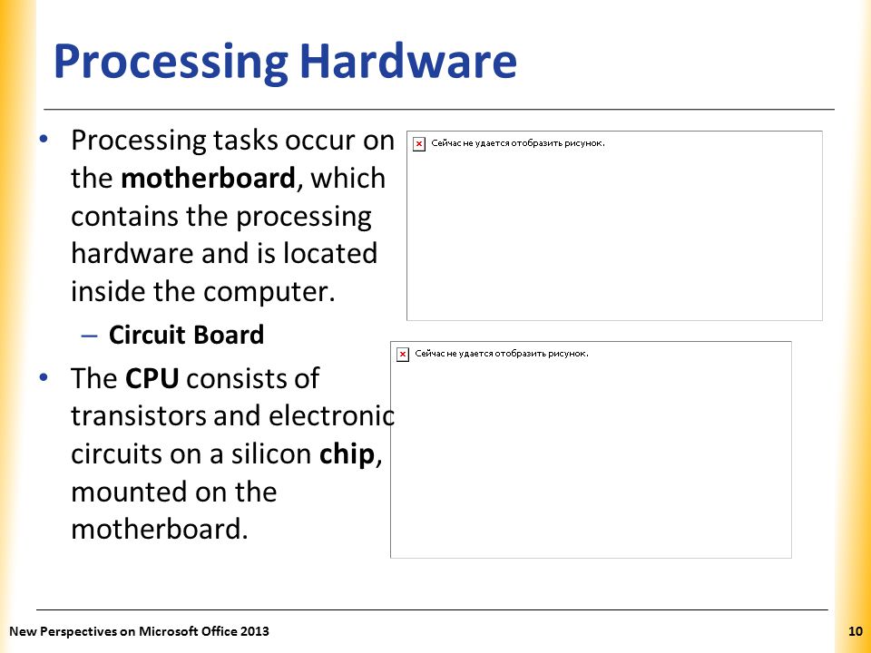 XP Processing Hardware Processing tasks occur on the motherboard, which contains the processing hardware and is located inside the computer.