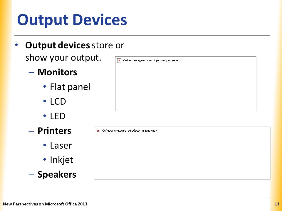 XP Output Devices Output devices store or show your output.