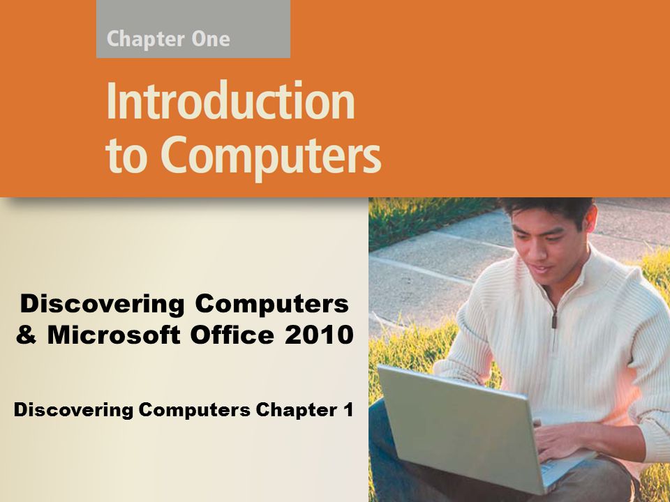 Discovering Computers Chapter 1 Discovering Computers & Microsoft Office 2010