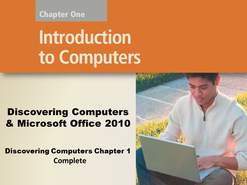 Discovering Computers Chapter 1 Discovering Computers & Microsoft Office 2010 Complete