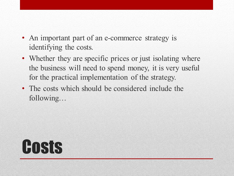 Costs An important part of an e-commerce strategy is identifying the costs.