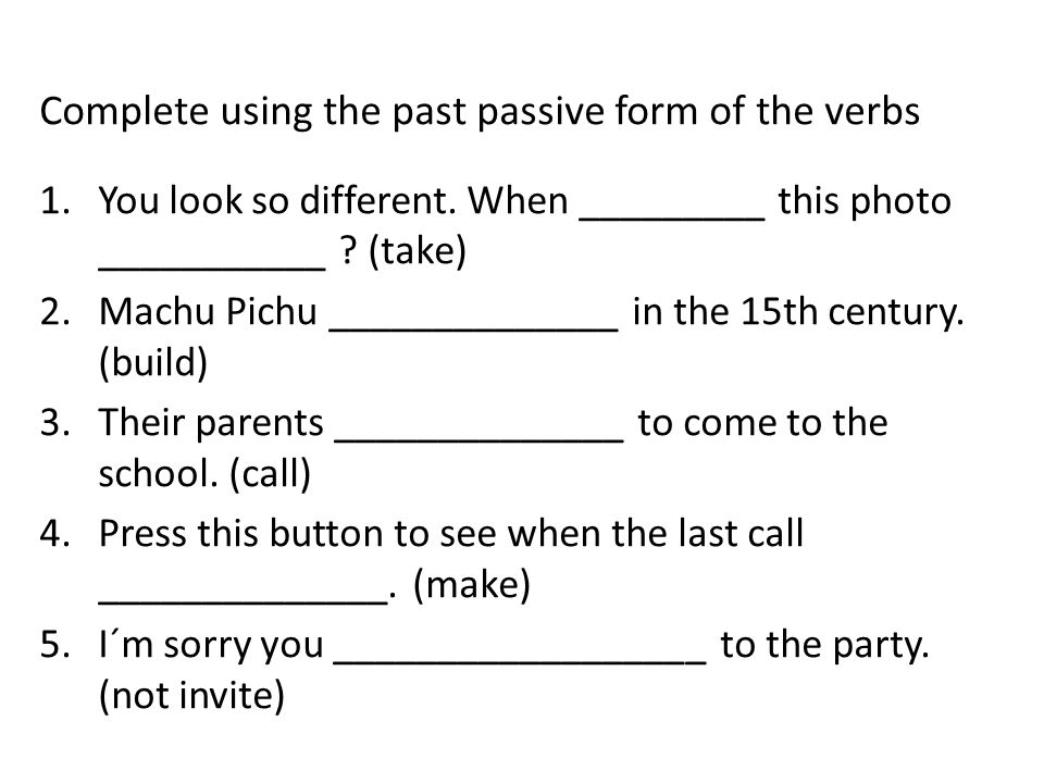Complete using the past passive form of the verbs 1.You look so different.
