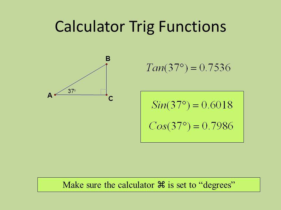 Calculator Trig Functions 37  B C A Make sure the calculator  is set to degrees