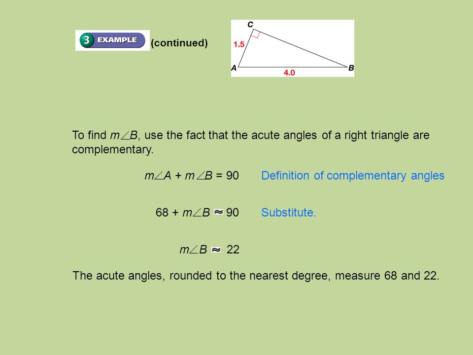 (continued) To find m B, use the fact that the acute angles of a right triangle are complementary.