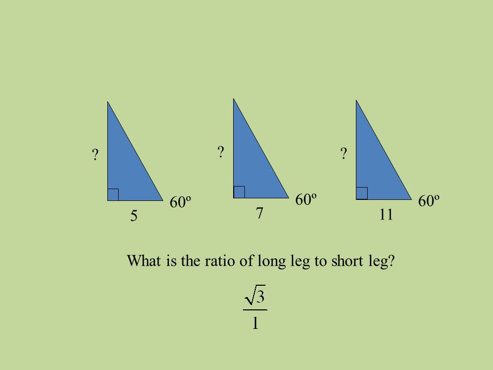 60º 5 What is the ratio of long leg to short leg 60º 11 60º 7