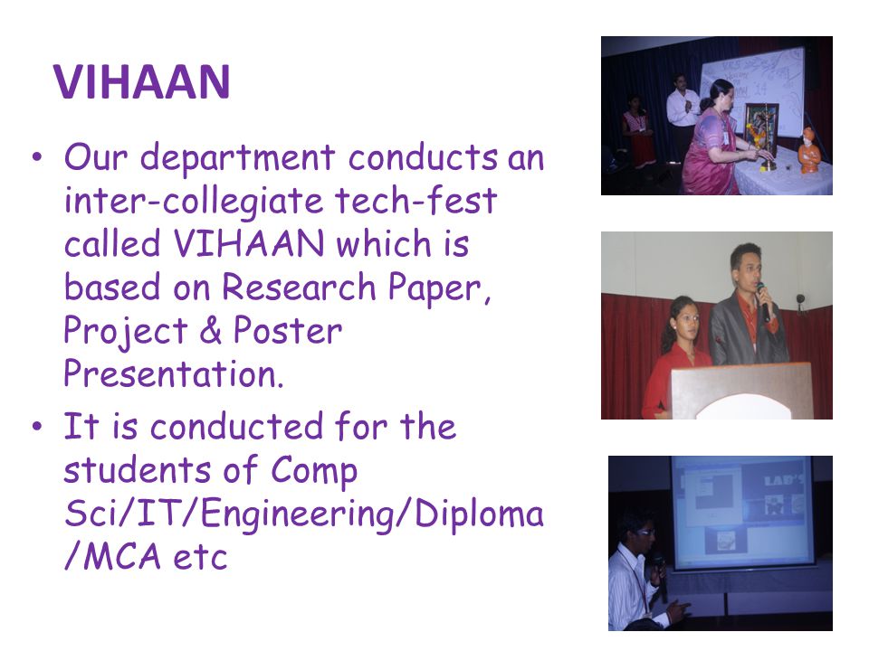 VIHAAN Our department conducts an inter-collegiate tech-fest called VIHAAN which is based on Research Paper, Project & Poster Presentation.