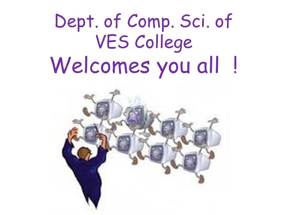 Dept. of Comp. Sci. of VES College Welcomes you all !