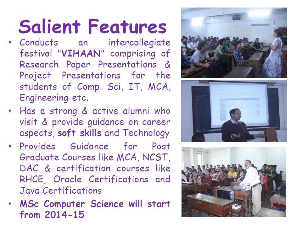 Salient Features Conducts an intercollegiate festival VIHAAN comprising of Research Paper Presentations & Project Presentations for the students of Comp.