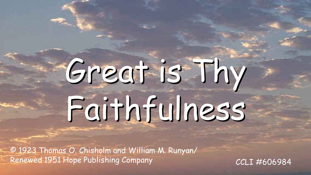 Great is Thy Faithfulness © 1923 Thomas O. Chisholm and William M.