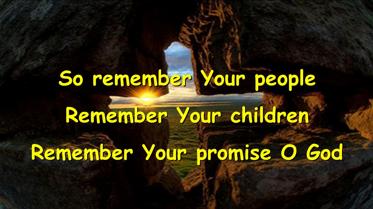 So remember Your people Remember Your children Remember Your promise O God So remember Your people Remember Your children Remember Your promise O God