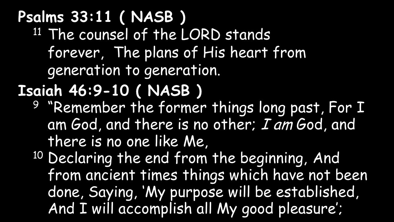 Psalms 33:11 ( NASB ) 11 The counsel of the LORD stands forever, The plans of His heart from generation to generation.