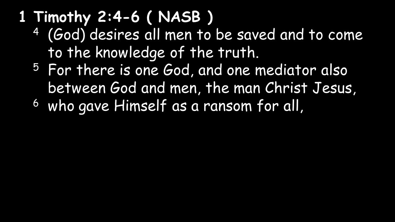 1 Timothy 2:4-6 ( NASB ) 4 (God) desires all men to be saved and to come to the knowledge of the truth.