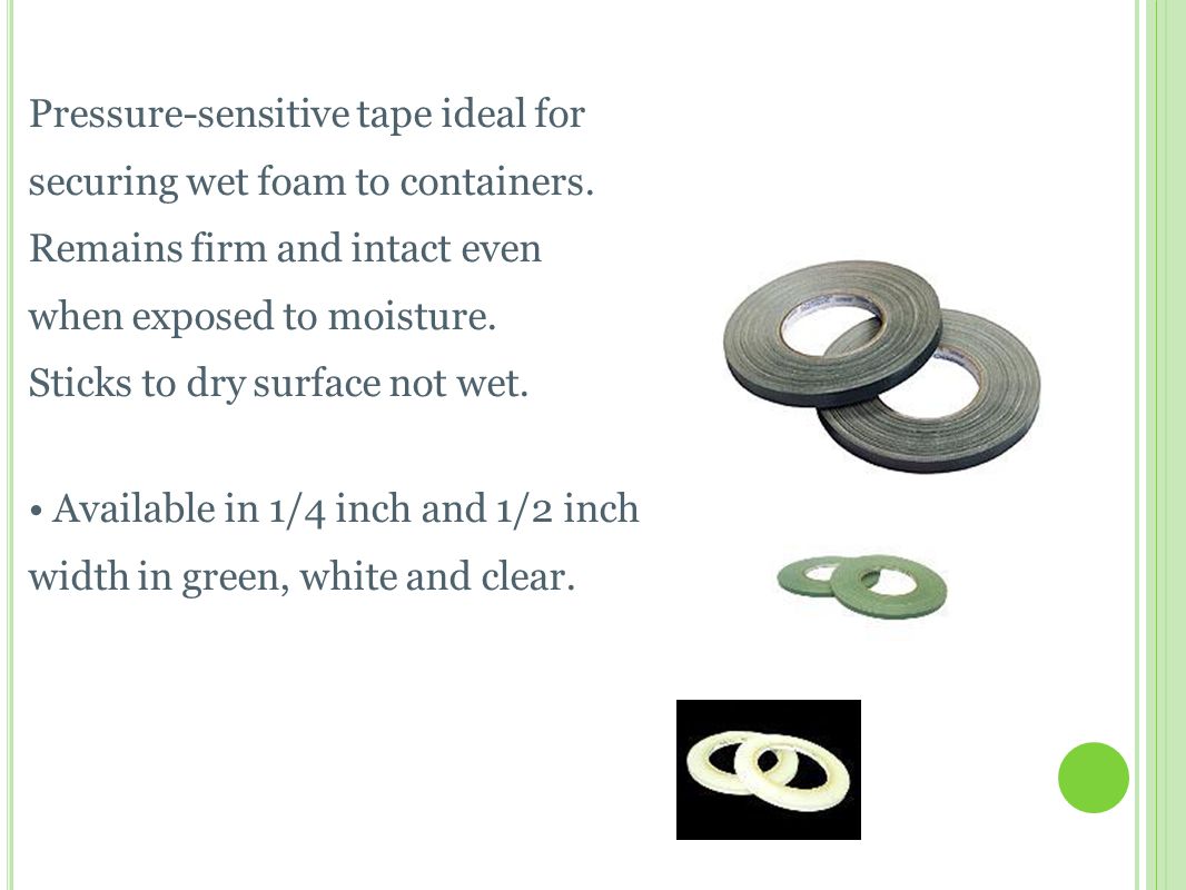 W ATERPROOF T APE OR P OT T APE Pressure-sensitive tape ideal for securing wet foam to containers.