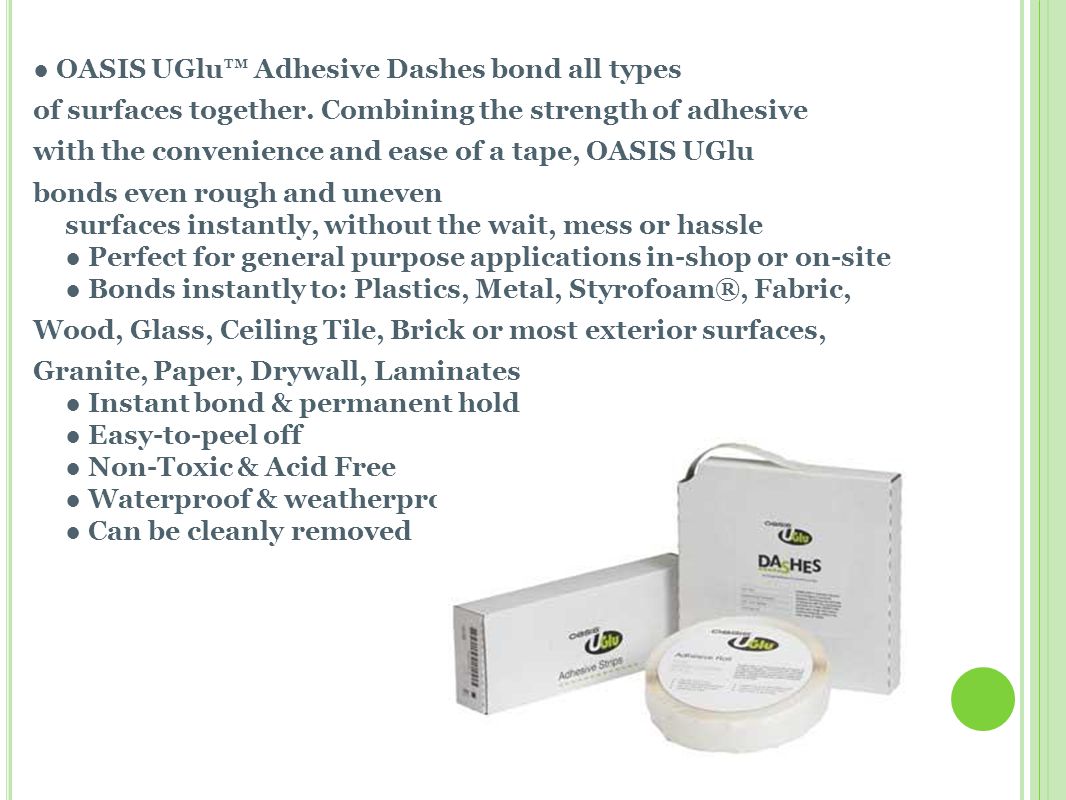 O ASIS UG LU ● OASIS UGlu™ Adhesive Dashes bond all types of surfaces together.