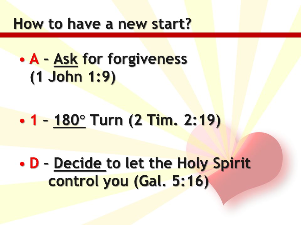 A – Ask for forgiveness (1 John 1:9)A – Ask for forgiveness (1 John 1:9) 1 – 180  Turn (2 Tim.