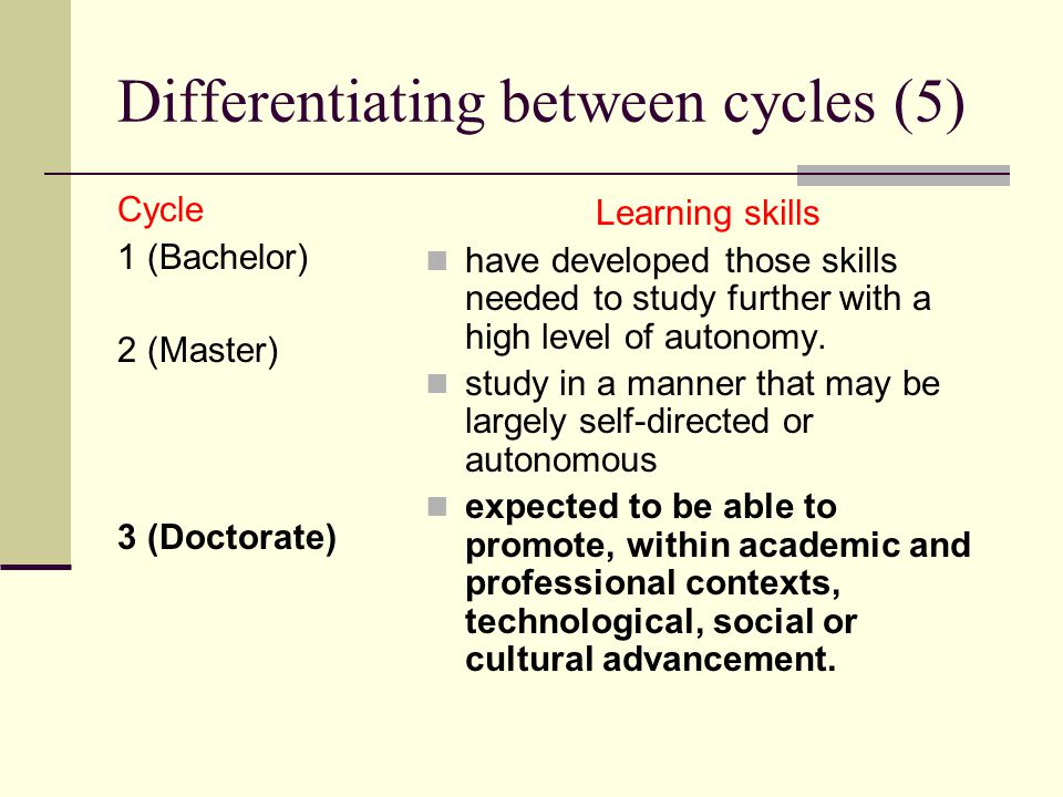 Differentiating between cycles (5) Cycle 1 (Bachelor) 2 (Master) 3 (Doctorate) Learning skills have developed those skills needed to study further with a high level of autonomy.