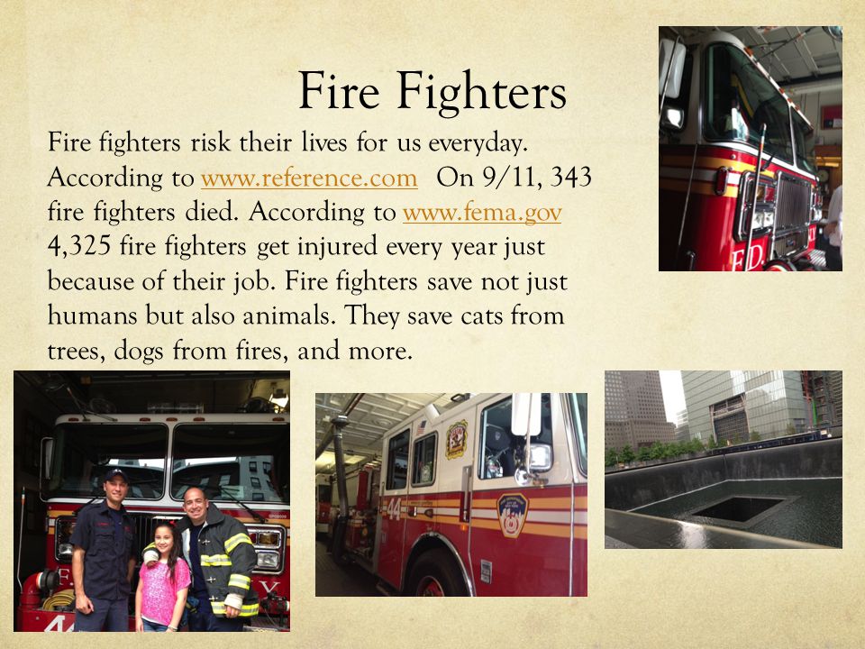 Fire Fighters Fire fighters risk their lives for us everyday.