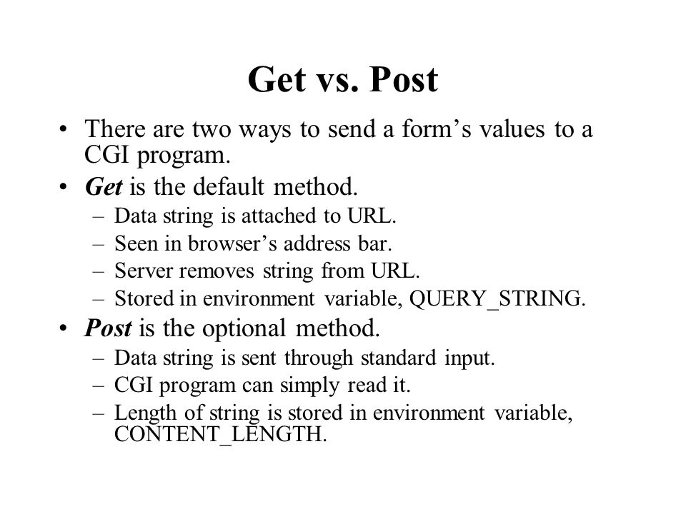 Get vs. Post There are two ways to send a form’s values to a CGI program.
