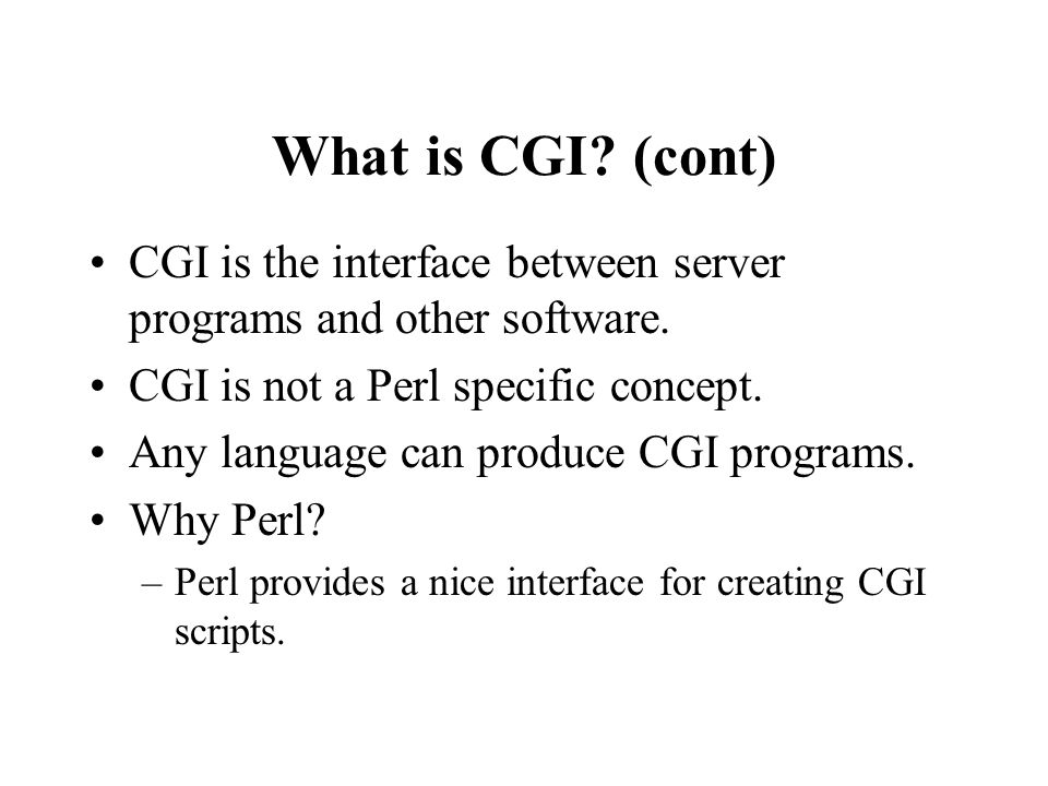 What is CGI. (cont) CGI is the interface between server programs and other software.