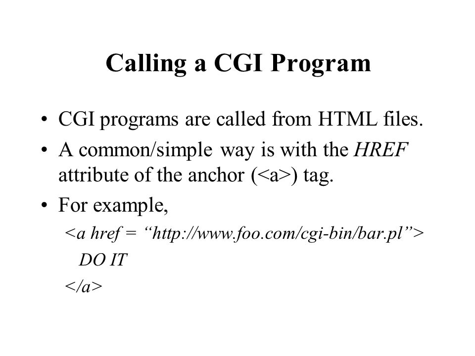 Calling a CGI Program CGI programs are called from HTML files.