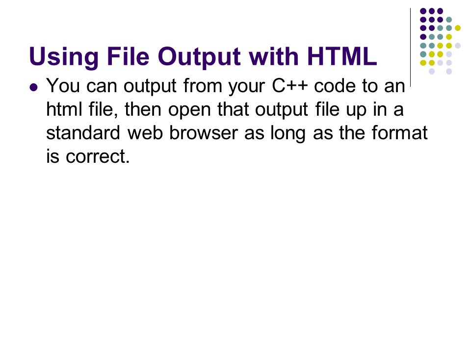 Using File Output with HTML You can output from your C++ code to an html file, then open that output file up in a standard web browser as long as the format is correct.