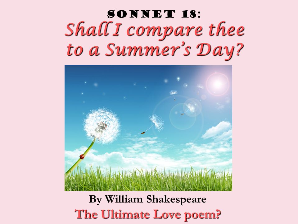Shall I compare thee to a Summer’s Day. Sonnet 18: Shall I compare thee to a Summer’s Day.