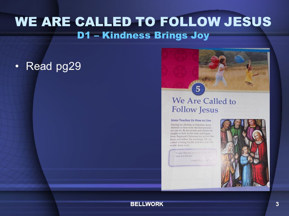 WE ARE CALLED TO FOLLOW JESUS D1 – Kindness Brings Joy Picture pg27 What is the boy in the photo trying to do.