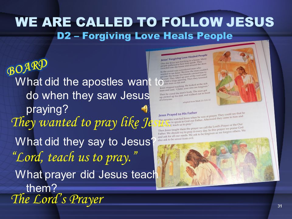 30 WE ARE CALLED TO FOLLOW JESUS D2 – Forgiving Love Heals People Look at the picture (pg31) Who are the men standing in the background.
