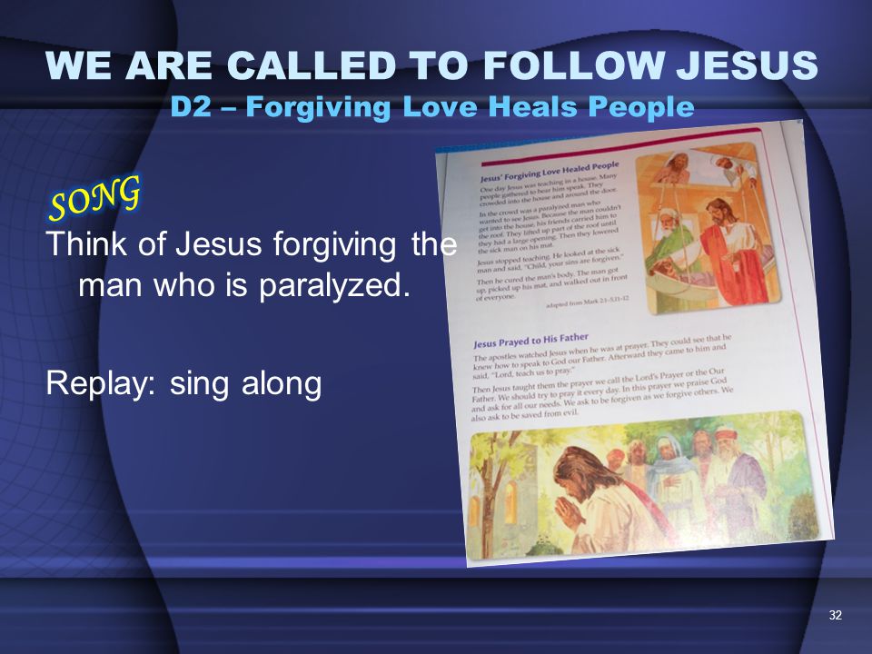 31 WE ARE CALLED TO FOLLOW JESUS D2 – Forgiving Love Heals People What did the apostles want to do when they saw Jesus praying.