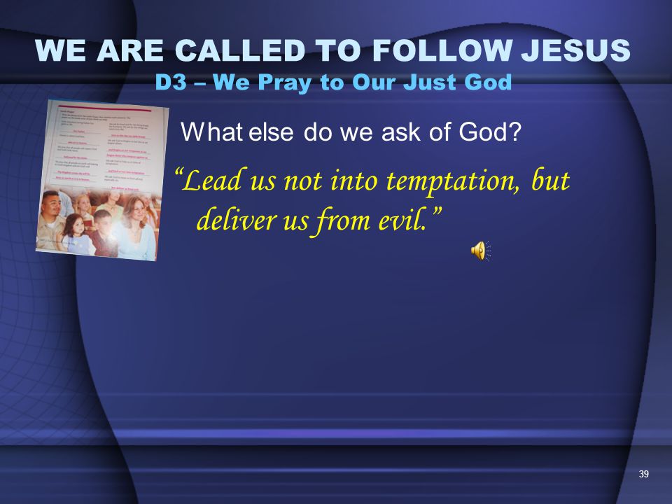 38 WE ARE CALLED TO FOLLOW JESUS D3 – We Pray to Our Just God What must we do if we want God to forgive us.