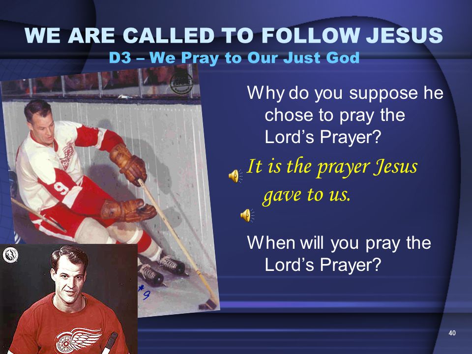 39 WE ARE CALLED TO FOLLOW JESUS D3 – We Pray to Our Just God What else do we ask of God.