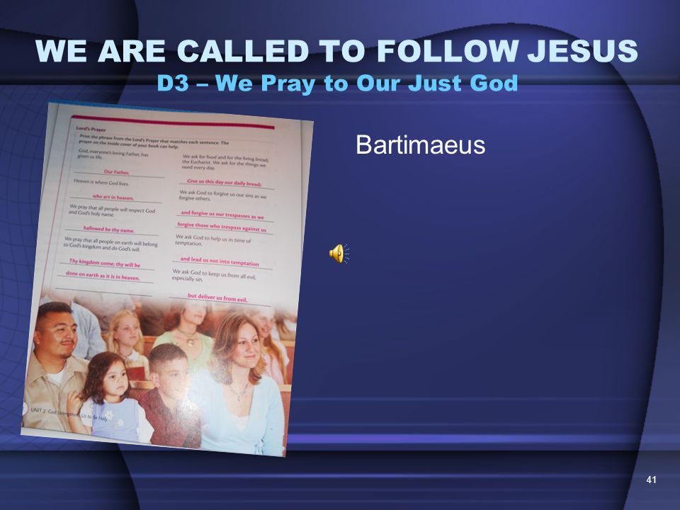 40 WE ARE CALLED TO FOLLOW JESUS D3 – We Pray to Our Just God Why do you suppose he chose to pray the Lord’s Prayer.