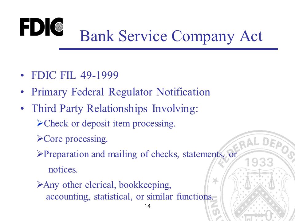 14 FDIC FIL Primary Federal Regulator Notification Third Party Relationships Involving: Bank Service Company Act  Check or deposit item processing.