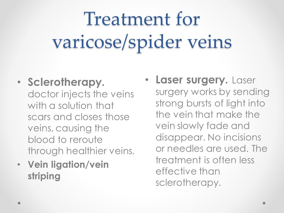Treatment for varicose/spider veins Sclerotherapy.