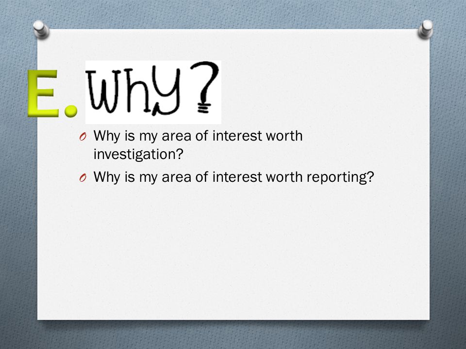 O Why is my area of interest worth investigation O Why is my area of interest worth reporting