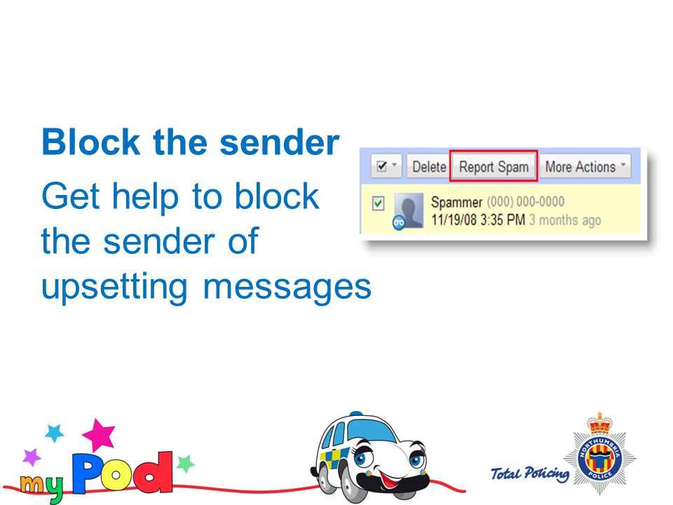Block the sender Get help to block the sender of upsetting messages