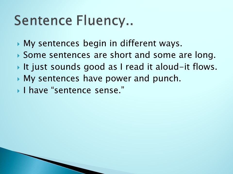  My sentences begin in different ways.  Some sentences are short and some are long.