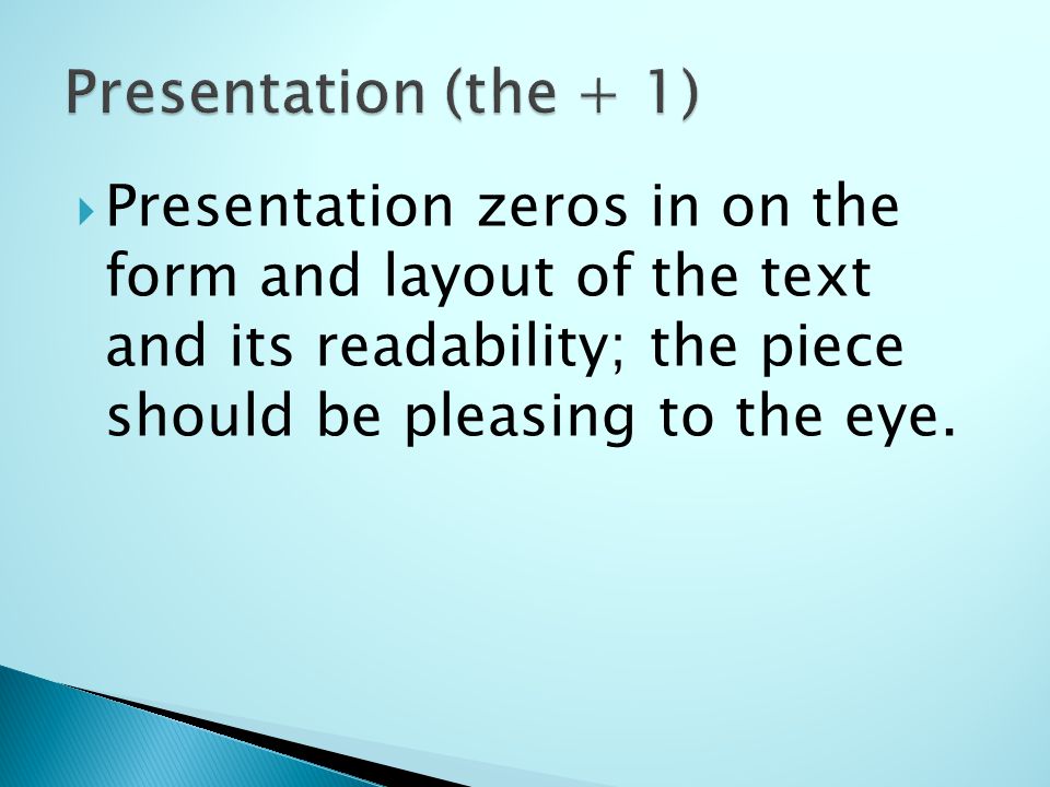  Presentation zeros in on the form and layout of the text and its readability; the piece should be pleasing to the eye.