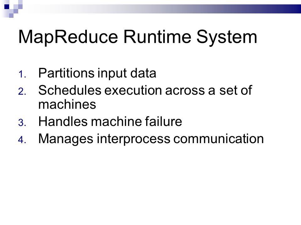 MapReduce Runtime System 1. Partitions input data 2.
