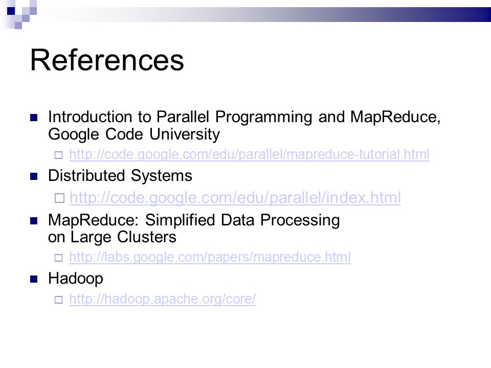 References Introduction to Parallel Programming and MapReduce, Google Code University      Distributed Systems      MapReduce: Simplified Data Processing on Large Clusters      Hadoop 