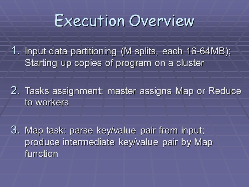 1. Input data partitioning (M splits, each 16-64MB); Starting up copies of program on a cluster 2.