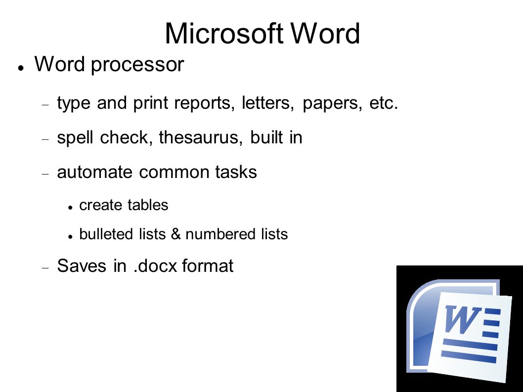 Microsoft Word Word processor  type and print reports, letters, papers, etc.