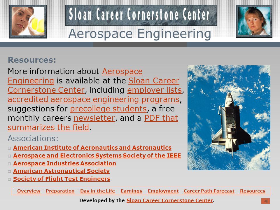 Aerospace Engineering Career Path Forecast (continued): Even with slow growth, the employment outlook for aerospace engineers through 2014 appears favorable: the number of degrees granted in aerospace engineering declined for many years because of a perceived lack of opportunities in this field, and, although this trend is reversing, new graduates continue to be needed to replace aerospace engineers who retire or leave the occupation for other reasons.