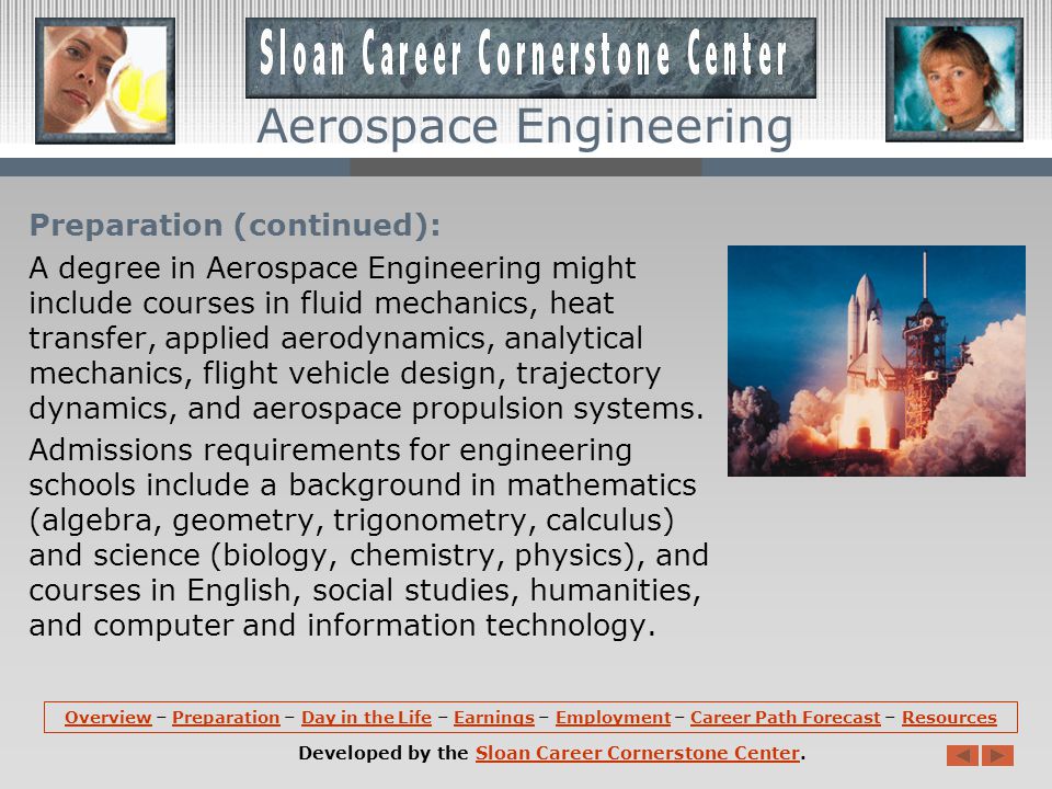 Aerospace Engineering Preparation: A bachelor s degree in engineering is required for almost all entry-level engineering jobs.