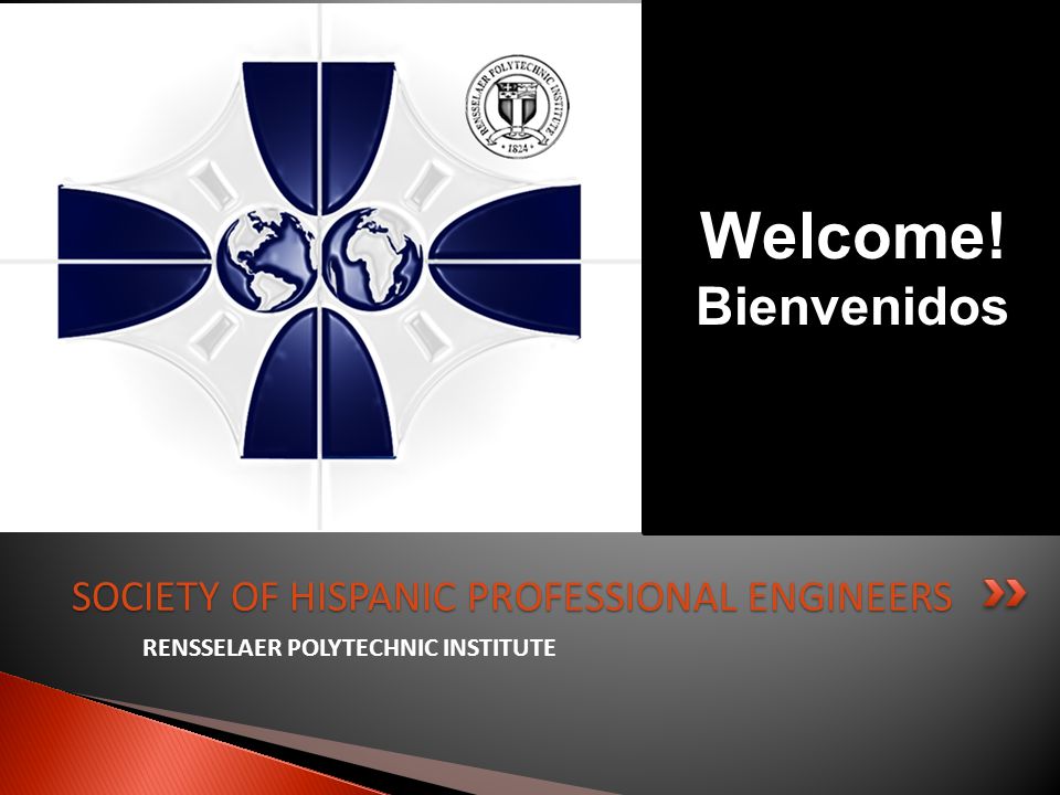 RENSSELAER POLYTECHNIC INSTITUTE SOCIETY OF HISPANIC PROFESSIONAL ENGINEERS Welcome! Bienvenidos