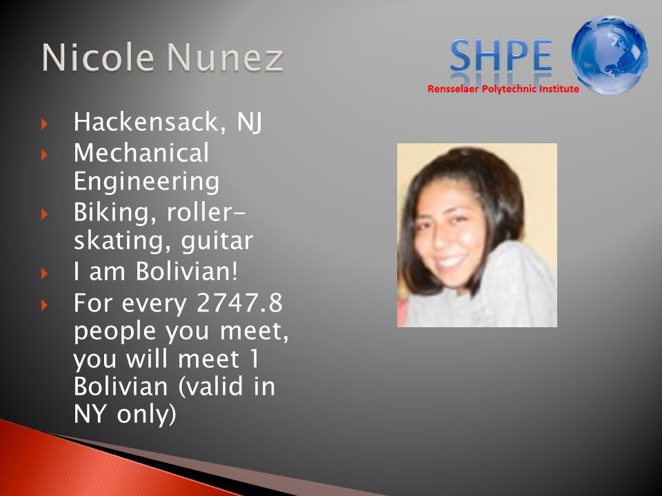  Hackensack, NJ  Mechanical Engineering  Biking, roller- skating, guitar  I am Bolivian.