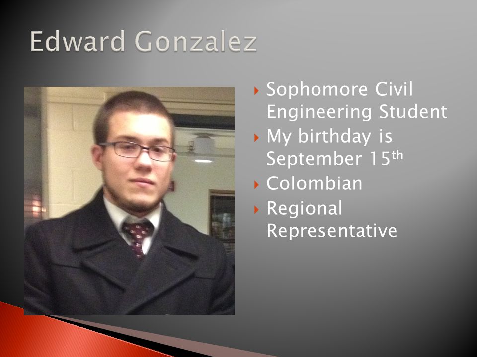  Sophomore Civil Engineering Student  My birthday is September 15 th  Colombian  Regional Representative