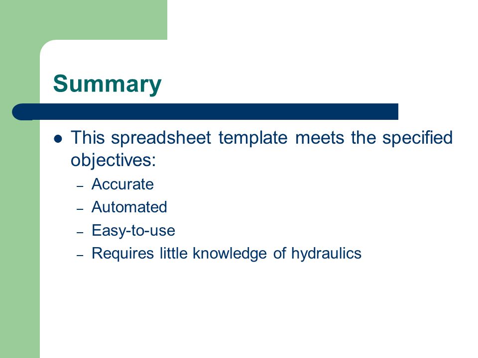 Summary This spreadsheet template meets the specified objectives: – Accurate – Automated – Easy-to-use – Requires little knowledge of hydraulics
