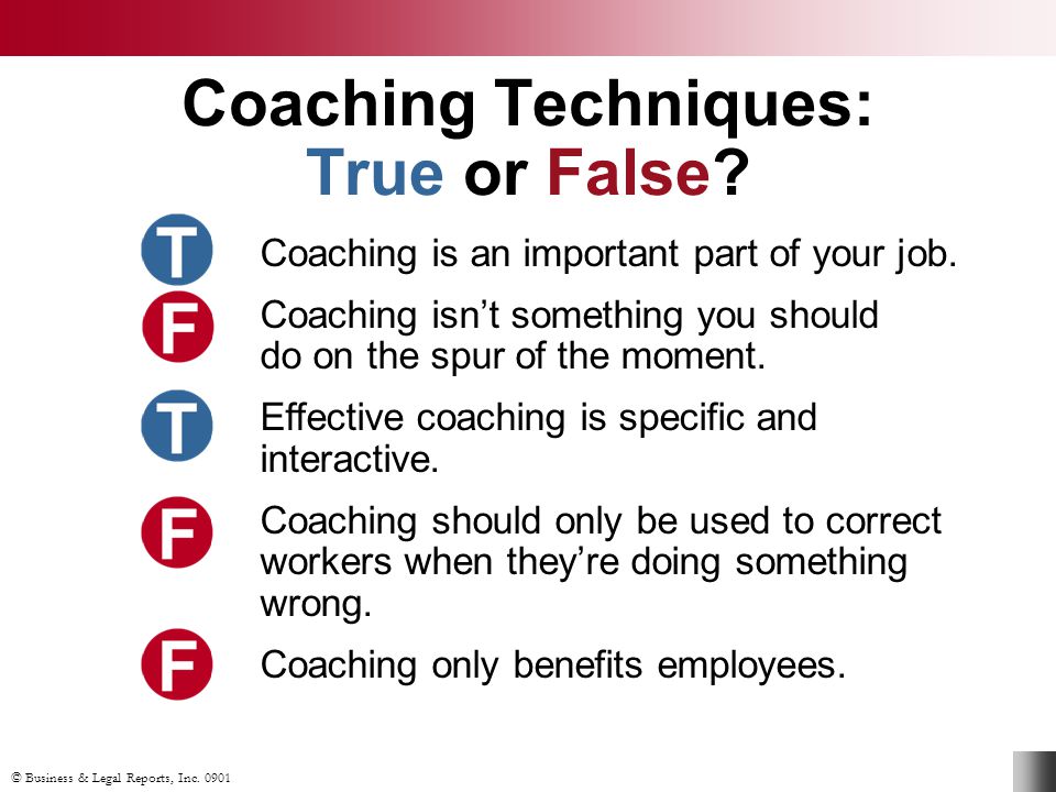 © Business & Legal Reports, Inc Coaching Techniques: True or False.